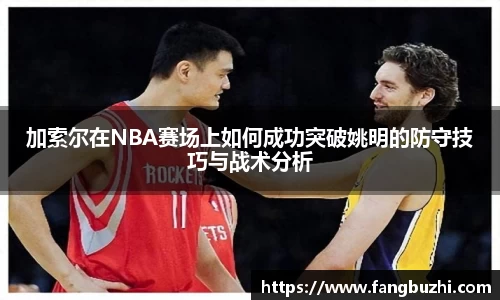 加索尔在NBA赛场上如何成功突破姚明的防守技巧与战术分析