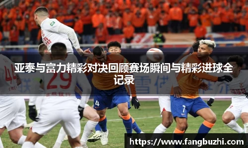 亚泰与富力精彩对决回顾赛场瞬间与精彩进球全记录