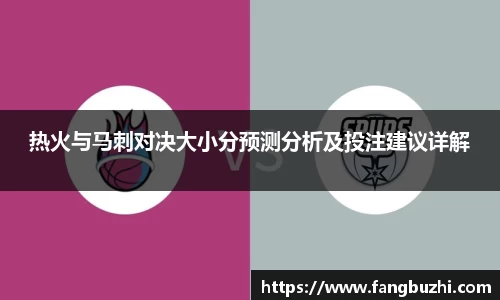 热火与马刺对决大小分预测分析及投注建议详解