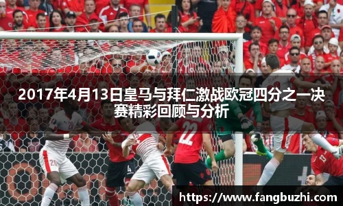 2017年4月13日皇马与拜仁激战欧冠四分之一决赛精彩回顾与分析